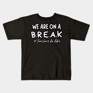 we-are-on-a-break-teachers-be-like Kids T-Shirt